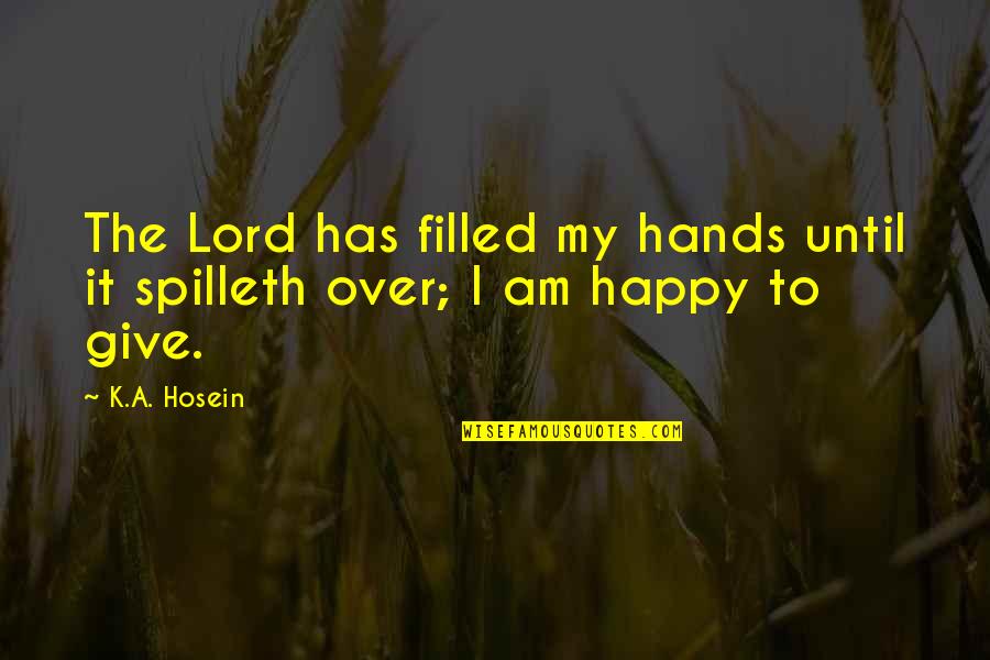 Give It Over To God Quotes By K.A. Hosein: The Lord has filled my hands until it