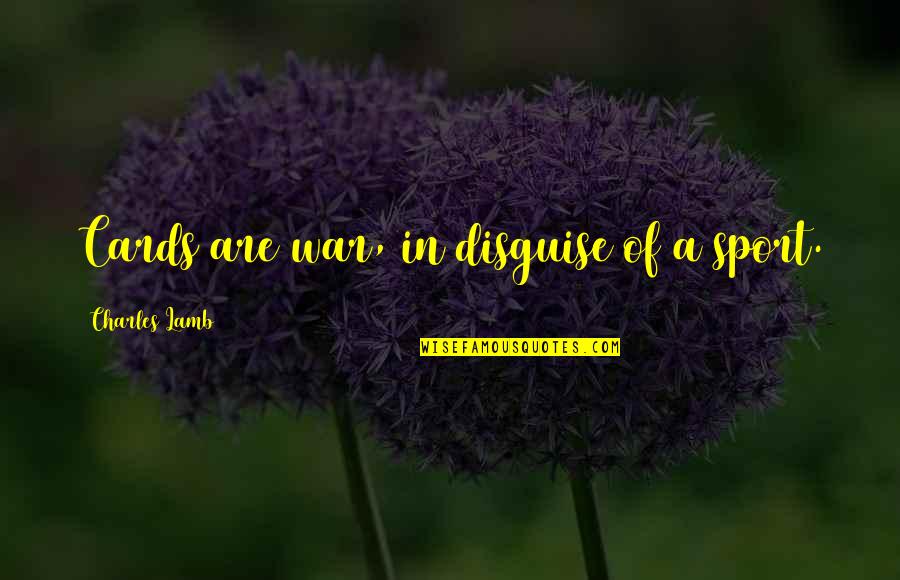 Give It Your All And Get Nothing In Return Quotes By Charles Lamb: Cards are war, in disguise of a sport. Give It Your All And Get Nothing In Return Quotes By Charles Lamb: Cards are war, in disguise of a sport.