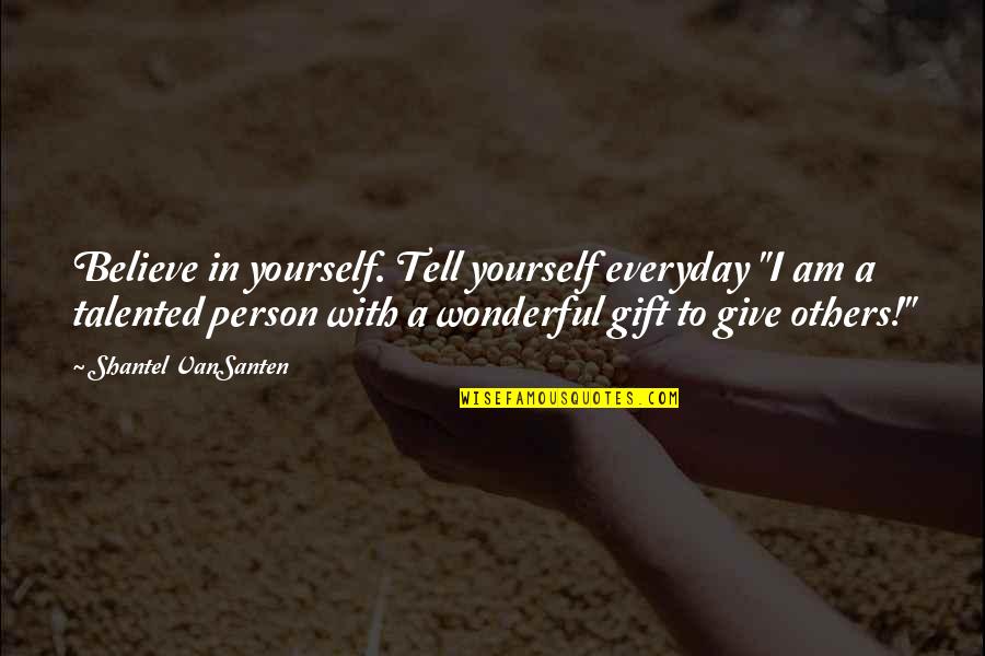 Give It Your Very Best Everyday Quotes By Shantel VanSanten: Believe in yourself. Tell yourself everyday "I am Give It Your Very Best Everyday Quotes By Shantel VanSanten: Believe in yourself. Tell yourself everyday "I am