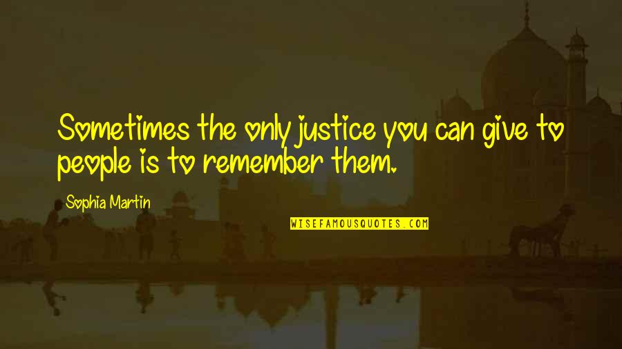 Give Justice Quotes By Sophia Martin: Sometimes the only justice you can give to