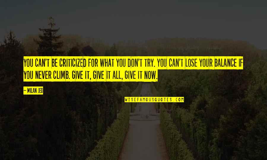 Give Life Your All Quotes By Milan Jed: You can't be criticized for what you don't