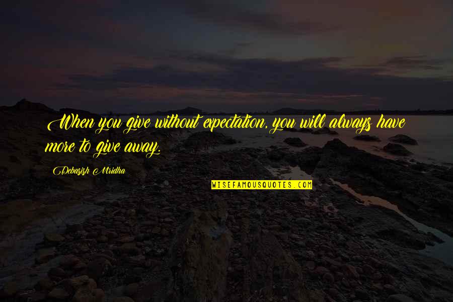 Give Love Away Quotes By Debasish Mridha: When you give without expectation, you will always