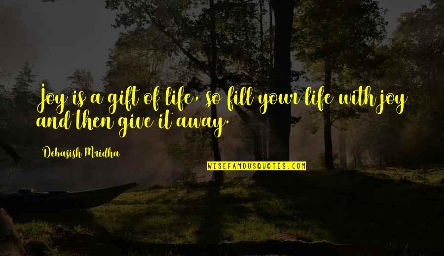 Give Love Away Quotes By Debasish Mridha: Joy is a gift of life, so fill