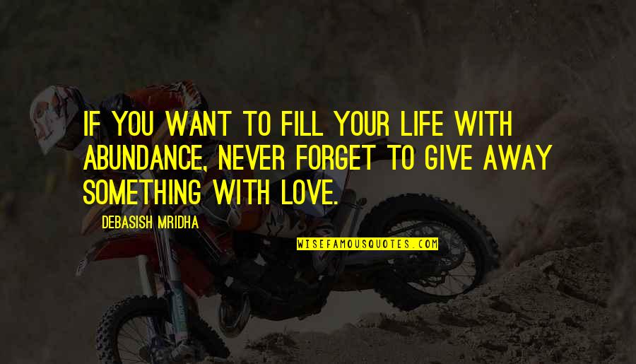 Give Love Away Quotes By Debasish Mridha: If you want to fill your life with