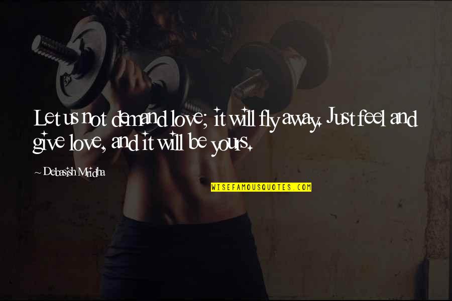 Give Love Away Quotes By Debasish Mridha: Let us not demand love; it will fly