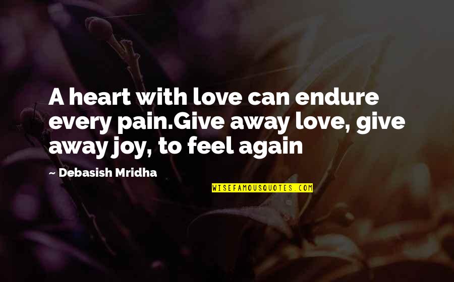 Give Love Away Quotes By Debasish Mridha: A heart with love can endure every pain.Give