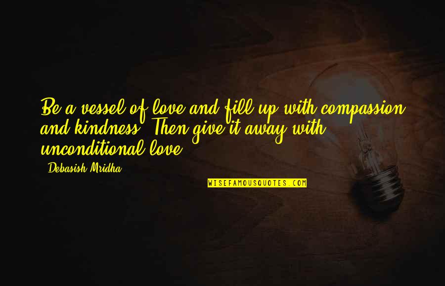 Give Love Away Quotes By Debasish Mridha: Be a vessel of love and fill up