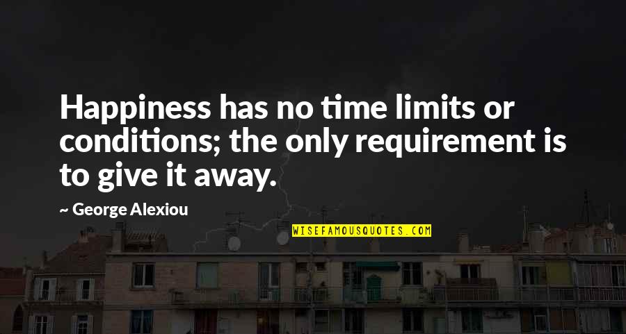 Give Love Away Quotes By George Alexiou: Happiness has no time limits or conditions; the