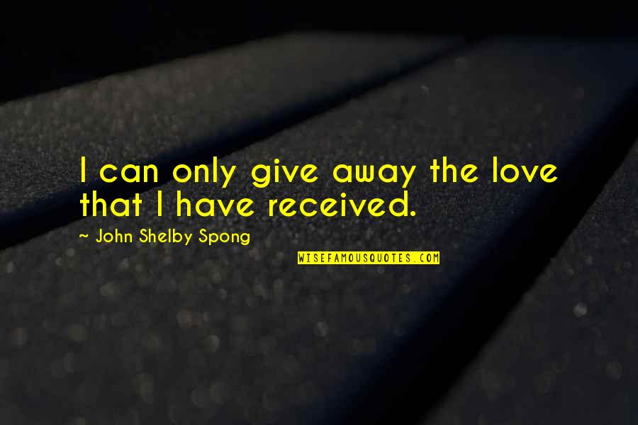 Give Love Away Quotes By John Shelby Spong: I can only give away the love that