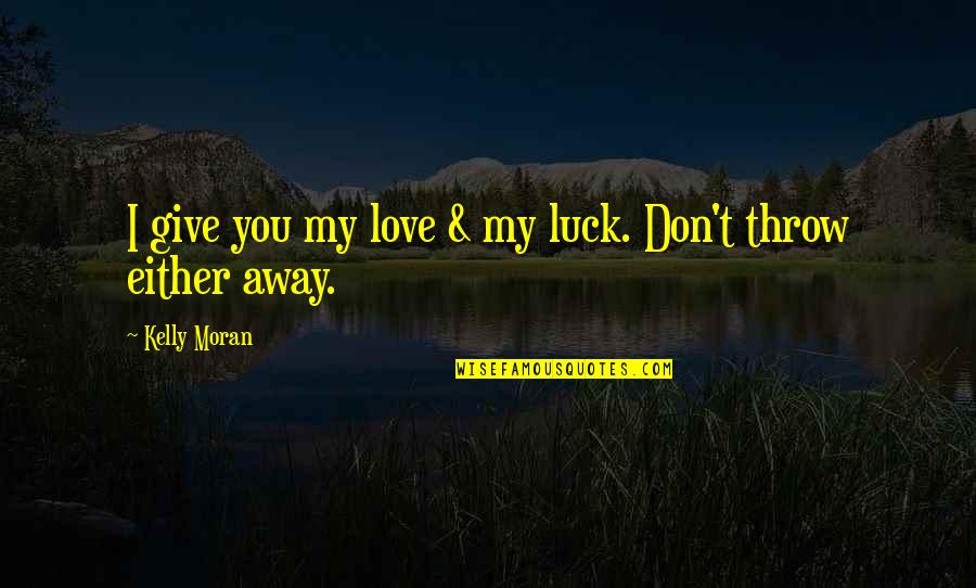 Give Love Away Quotes By Kelly Moran: I give you my love & my luck.