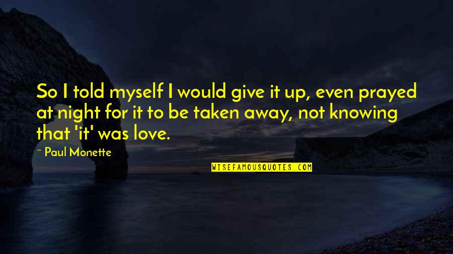 Give Love Away Quotes By Paul Monette: So I told myself I would give it