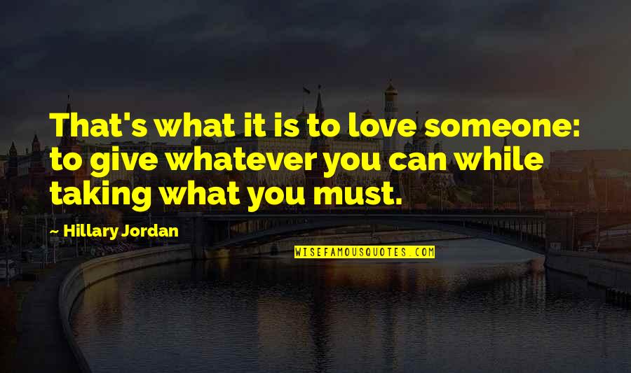 Give Love Quotes By Hillary Jordan: That's what it is to love someone: to