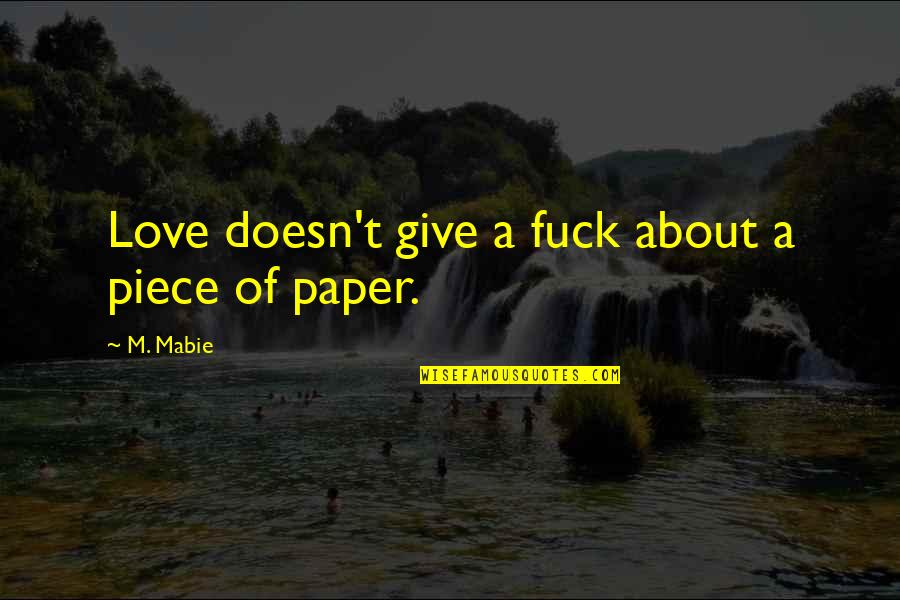 Give Love Quotes By M. Mabie: Love doesn't give a fuck about a piece