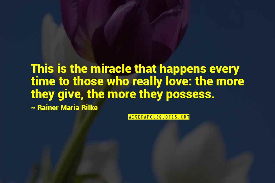Give Love Quotes By Rainer Maria Rilke: This is the miracle that happens every time Give Love Quotes By Rainer Maria Rilke: This is the miracle that happens every time