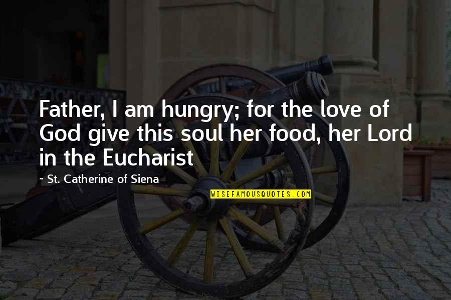Give Love Quotes By St. Catherine Of Siena: Father, I am hungry; for the love of