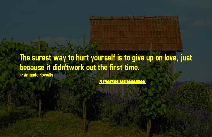 Give Love Time Quotes By Amanda Howells: The surest way to hurt yourself is to