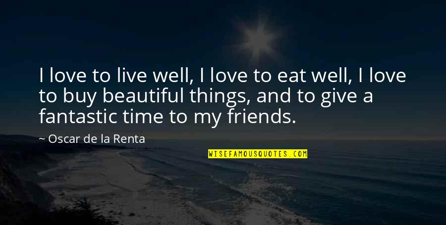 Give Love Time Quotes By Oscar De La Renta: I love to live well, I love to