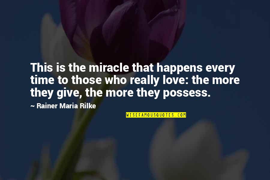 Give Love Time Quotes By Rainer Maria Rilke: This is the miracle that happens every time