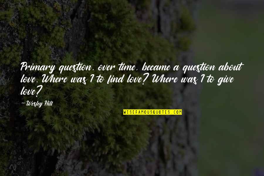Give Love Time Quotes By Wesley Hill: Primary question, over time, became a question about