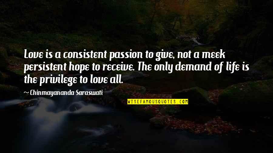 Give Love To All Quotes By Chinmayananda Saraswati: Love is a consistent passion to give, not
