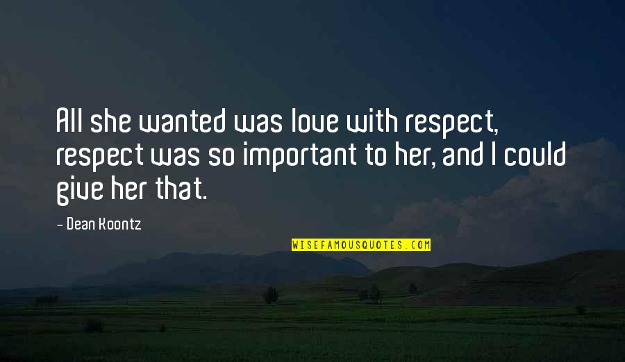 Give Love To All Quotes By Dean Koontz: All she wanted was love with respect, respect