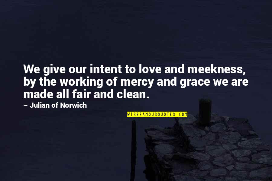 Give Love To All Quotes By Julian Of Norwich: We give our intent to love and meekness,
