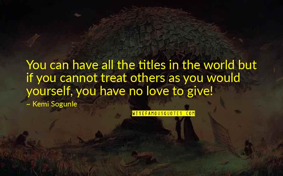 Give Love To All Quotes By Kemi Sogunle: You can have all the titles in the
