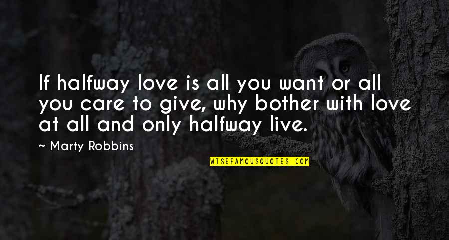 Give Love To All Quotes By Marty Robbins: If halfway love is all you want or