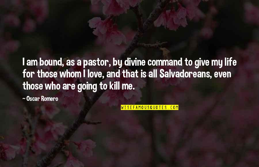 Give Love To All Quotes By Oscar Romero: I am bound, as a pastor, by divine