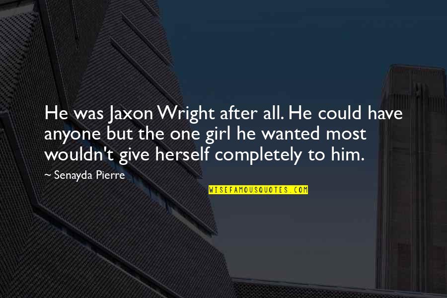 Give Love To All Quotes By Senayda Pierre: He was Jaxon Wright after all. He could