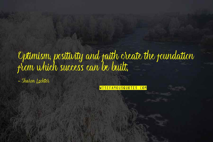 Give Me 10 Quotes By Sharon Lechter: Optimism, positivity and faith create the foundation from