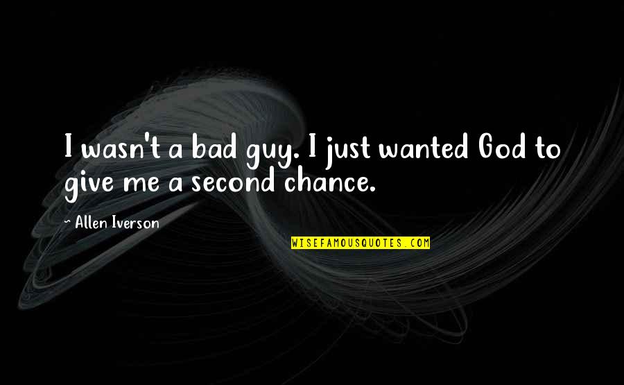 Give Me A Chance Quotes By Allen Iverson: I wasn't a bad guy. I just wanted