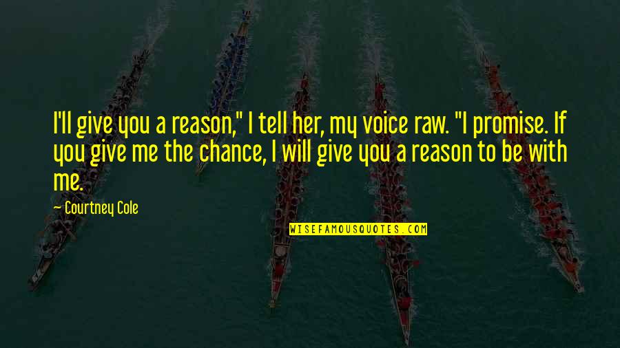 Give Me A Chance Quotes By Courtney Cole: I'll give you a reason," I tell her, Give Me A Chance Quotes By Courtney Cole: I'll give you a reason," I tell her,