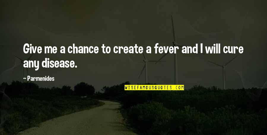 Give Me A Chance Quotes By Parmenides: Give me a chance to create a fever
