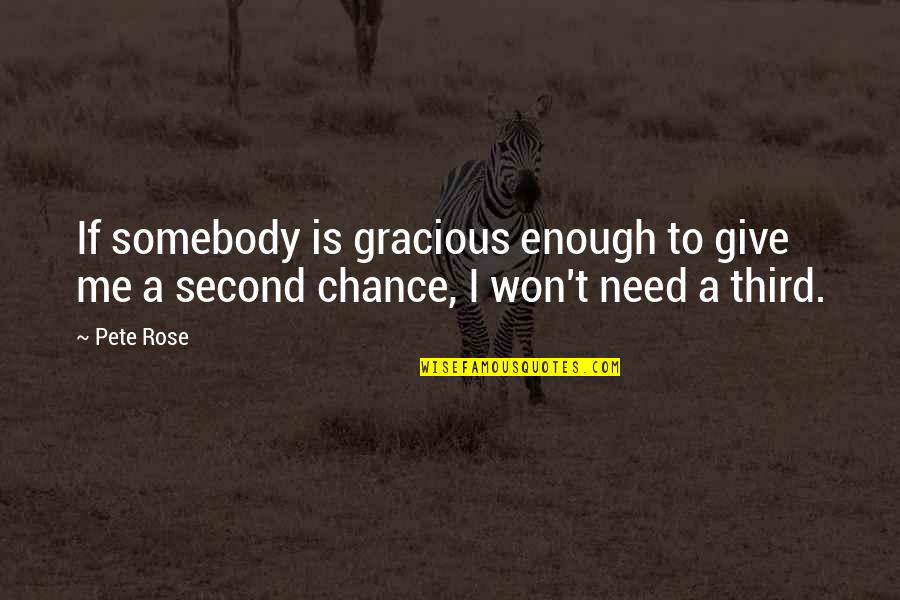 Give Me A Chance Quotes By Pete Rose: If somebody is gracious enough to give me