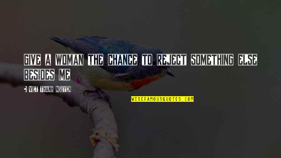 Give Me A Chance Quotes By Viet Thanh Nguyen: give a woman the chance to reject something Give Me A Chance Quotes By Viet Thanh Nguyen: give a woman the chance to reject something