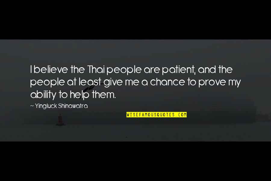 Give Me A Chance Quotes By Yingluck Shinawatra: I believe the Thai people are patient, and Give Me A Chance Quotes By Yingluck Shinawatra: I believe the Thai people are patient, and