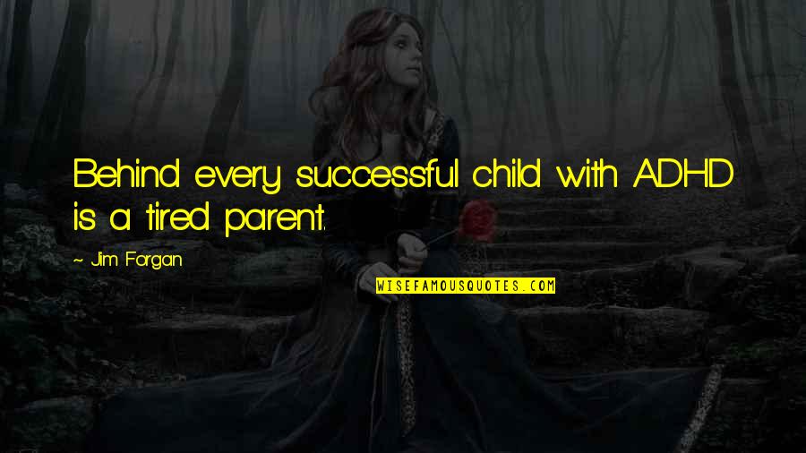 Give Me A Positive Quote Quotes By Jim Forgan: Behind every successful child with ADHD is a