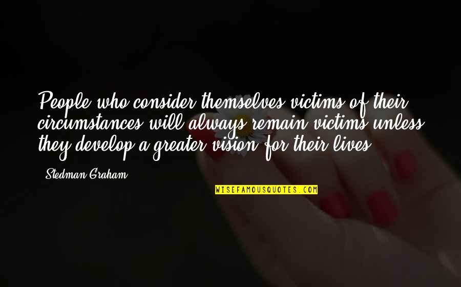 Give Me A Reason To Stay Quotes By Stedman Graham: People who consider themselves victims of their circumstances