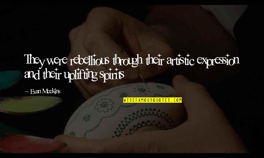 Give Me A Rose Quotes By Evan Meekins: They were rebellious through their artistic expression and