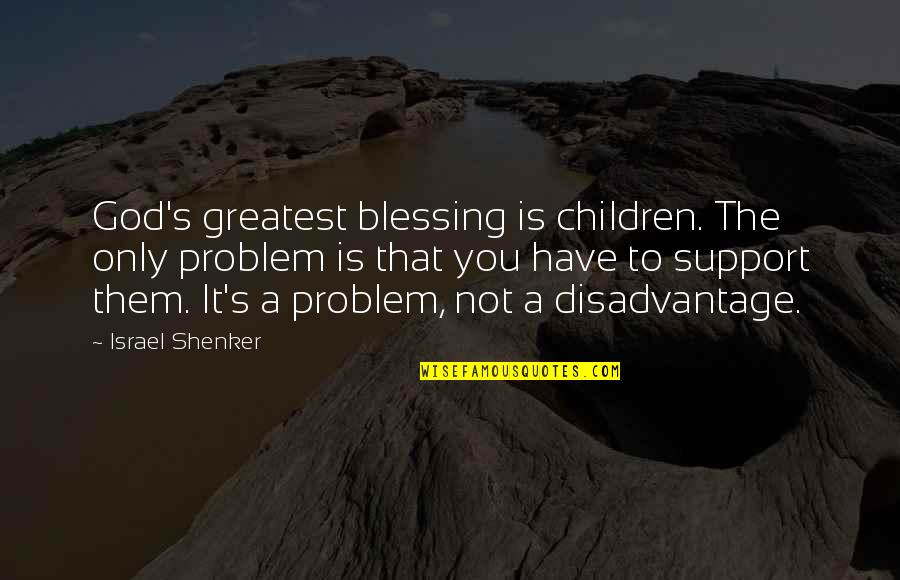 Give Me A Rose Quotes By Israel Shenker: God's greatest blessing is children. The only problem