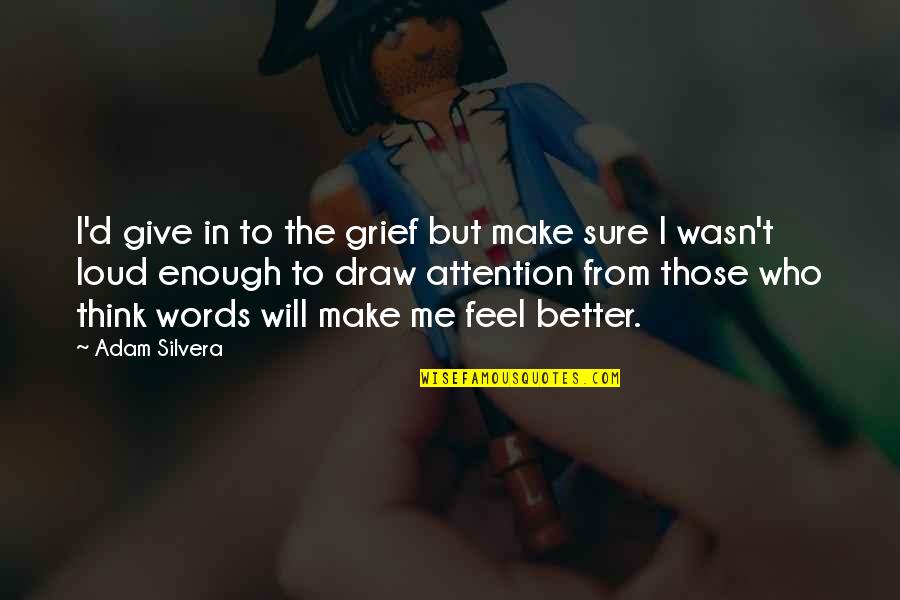 Give Me All Your Attention Quotes By Adam Silvera: I'd give in to the grief but make