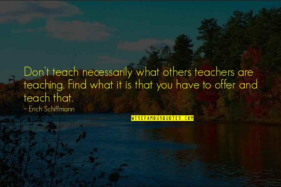 Give Me Butterflies Quotes By Erich Schiffmann: Don't teach necessarily what others teachers are teaching.