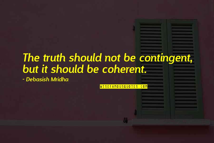 Give Me Chocolate Quotes By Debasish Mridha: The truth should not be contingent, but it Give Me Chocolate Quotes By Debasish Mridha: The truth should not be contingent, but it