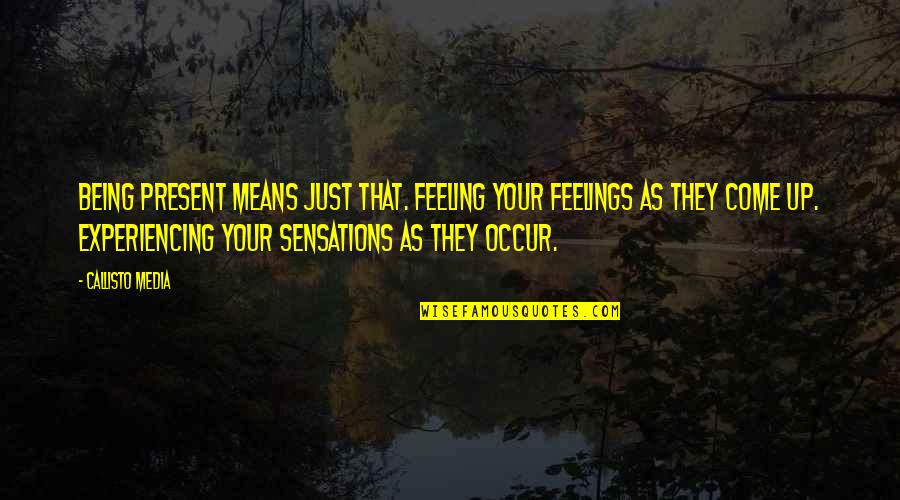 Give Me Funny Quotes By Callisto Media: Being present means just that. Feeling your feelings