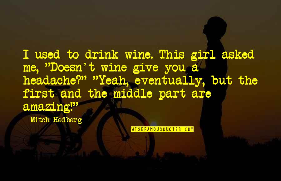 Give Me Funny Quotes By Mitch Hedberg: I used to drink wine. This girl asked