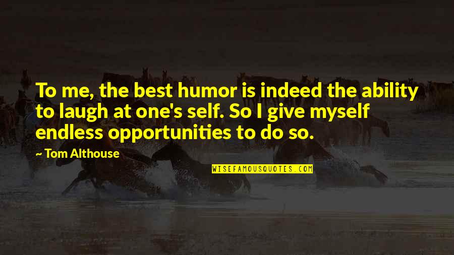 Give Me Funny Quotes By Tom Althouse: To me, the best humor is indeed the