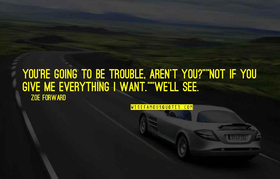 Give Me Funny Quotes By Zoe Forward: You're going to be trouble, aren't you?""Not if