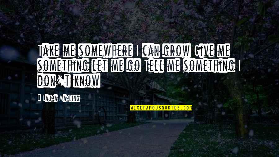 Give Me Inspirational Quotes By Laura Marling: Take me somewhere I can grow Give me Give Me Inspirational Quotes By Laura Marling: Take me somewhere I can grow Give me