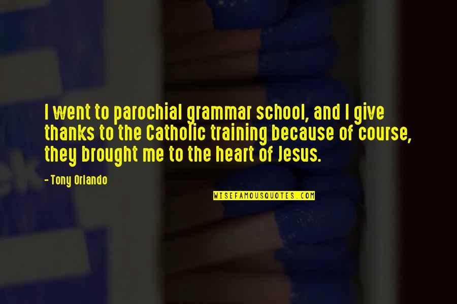 Give Me Jesus Quotes By Tony Orlando: I went to parochial grammar school, and I